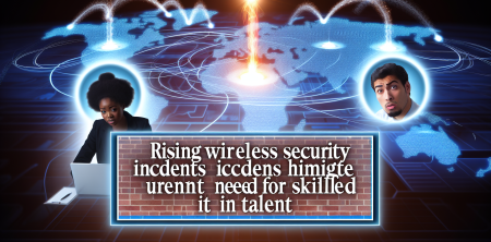 Rising Wireless Security Incidents Highlight Urgent Need for Skilled IT Talent