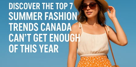 Discover the Top 7 Summer Fashion Trends Canada Can’t Get Enough Of This Year