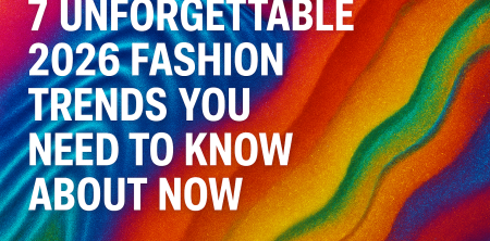 7 Unforgettable 2026 Fashion Trends You Need to Know