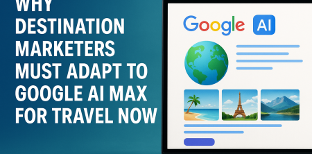 Destination Marketers: Adapt to Google AI Max for Travel Now
