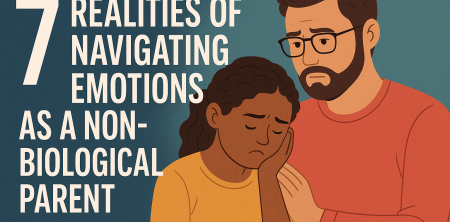 Non-Biological Parents: Navigating 7 Emotional Realities