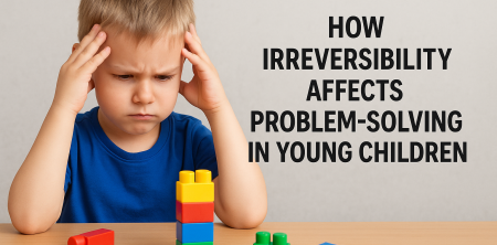 How Irreversibility Affects Problem-Solving in Young Children