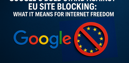 Google’s Bold Stand Against EU Site Blocking: What It Means for Internet Freedom