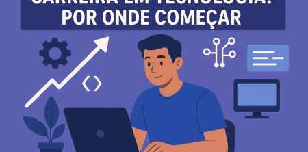 Carreira em Tecnologia: Por Onde Começar