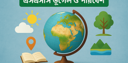 এসএসসি ভূগোল ও পরিবেশ: কেন এটি এত গুরুত্বপূর্ণ?