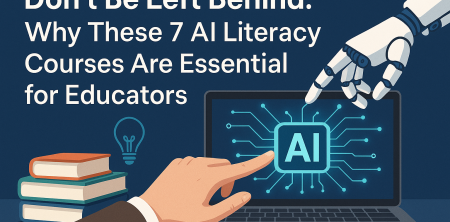 Don’t Be Left Behind: Why These 7 AI Literacy Courses Are Essential for Educators