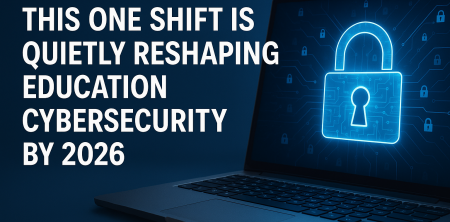 This One Shift Is Quietly Reshaping Education Cybersecurity by 2026