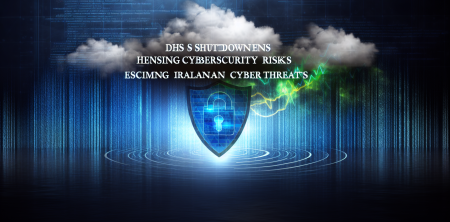 DHS Shutdown Heightens Cybersecurity Risks Amid Escalating Iranian Cyber Threats