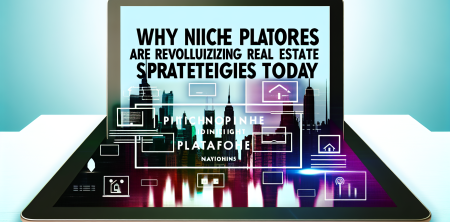 Why Niche Platforms Are Revolutionizing Real Estate Marketing Strategies Today