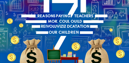 7 Reasons Paying Teachers More Could Revolutionize Education for Our Children