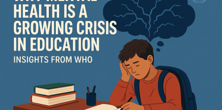 Why Mental Health Is a Growing Crisis in Education: Insights from WHO