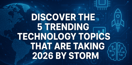 Discover the 5 Trending Technology Topics That Are Taking 2026 by Storm