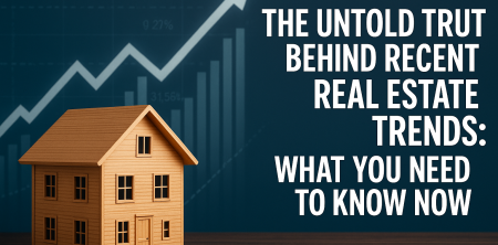 The Untold Truth Behind Recent Real Estate Trends: What You Need to Know Now