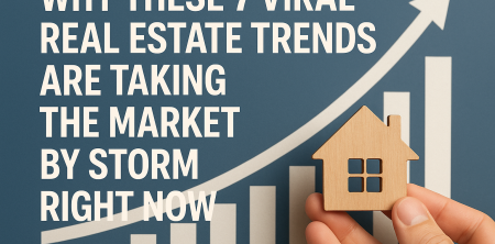Why These 7 Viral Real Estate Trends Are Taking the Market by Storm Right Now