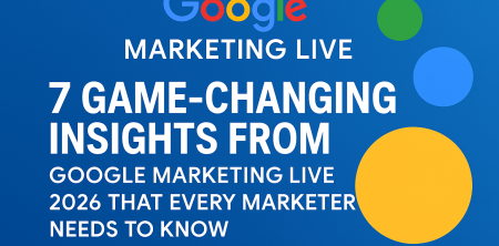7 Game-Changing Insights from Google Marketing Live 2026 That Every Marketer Needs to Know