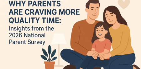 Why Parents Are Craving More Quality Time: Insights from the 2026 National Parent Survey