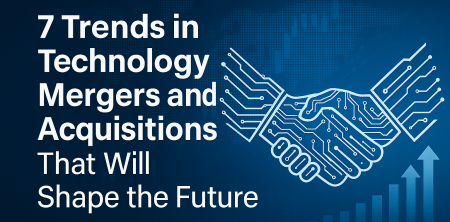 7 Trends in Technology Mergers and Acquisitions That Will Shape the Future
