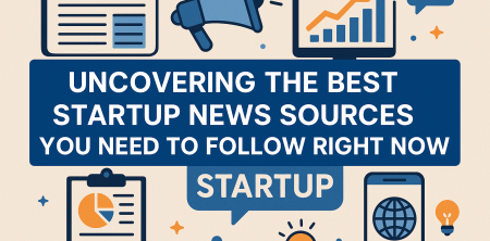 Uncovering the Best Startup News Sources You Need to Follow Right Now