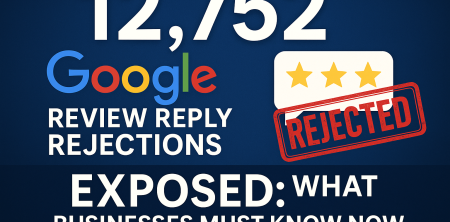 12,752 Google Review Reply Rejections Exposed: What Businesses Must Know Now