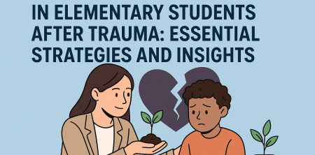 How to Foster Resilience in Elementary Students After Trauma: Essential Strategies and Insights