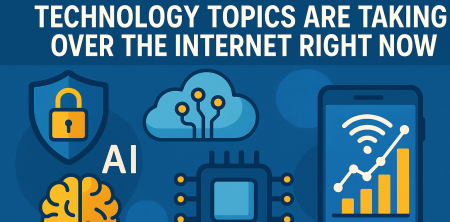 Why These 5 Trending Technology Topics Are Taking Over the Internet Right Now