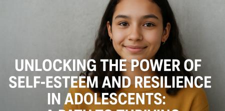 Unlocking the Power of Self-Esteem and Resilience in Adolescents: A Path to Thriving