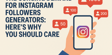 The Surging Demand for Instagram Followers Generators: Here’s Why You Should Care
