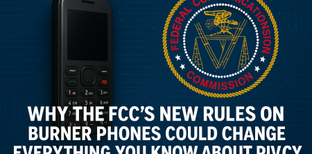 Why the FCC’s New Rules on Burner Phones Could Change Everything You Know About Privacy