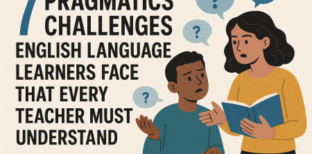 7 Pragmatics Challenges English Language Learners Face That Every Teacher Must Understand