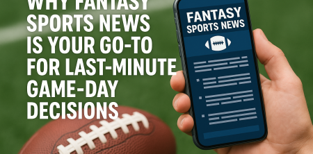 Why Fantasy Sports News Is Your Go-To for Last-Minute Game-Day Decisions