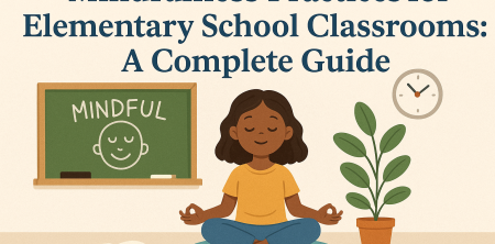 Mindfulness Practices for Elementary School Classrooms: A Complete Guide