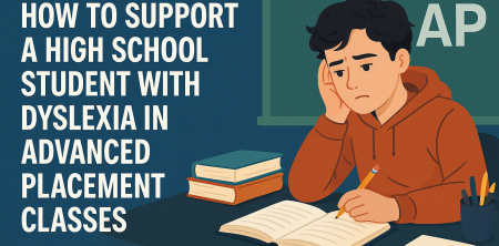 How to Support a High School Student with Dyslexia in Advanced Placement Classes