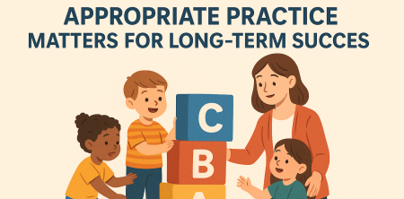 Why Developmentally Appropriate Practice Matters for Long-Term Success
