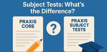 Praxis Core vs. Praxis Subject Tests: What’s the Difference?
