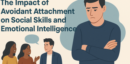 Avoidant Attachment: Impact on Social Skills & Emotional Intelligence