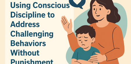 “Using Conscious Discipline to Address Challenging Behaviors Without Punishment”