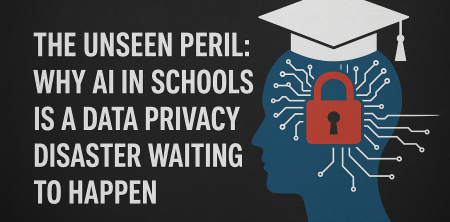 The Unseen Peril: Why AI in Schools Is a Data Privacy Disaster Waiting to Happen