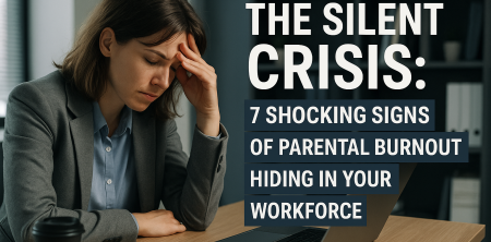 The Silent Crisis: 7 Shocking Signs of Parental Burnout Hiding in Your Workforce