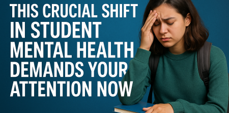 This Crucial Shift in Student Mental Health Demands Your Attention Now