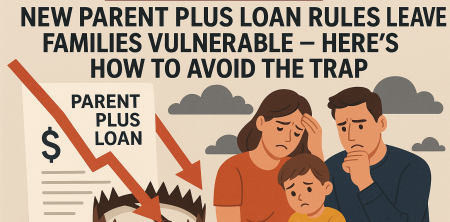 Catastrophic: New Parent PLUS Loan Rules Leave Families Vulnerable — Here’s How to Avoid the Trap