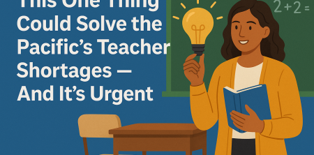 This One Thing Could Solve the Pacific’s Teacher Shortages — And It’s Urgent