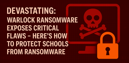 Devastating: Warlock Ransomware Exposes Critical Flaws – Here’s How to Protect Schools from Ransomware
