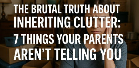 The Brutal Truth About Inheriting Clutter: 7 Things Your Parents Aren’t Telling You
